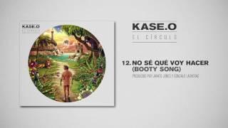 KASE.O - 12. NO SE QUE VOY HACER BOOTY SONG Prod  JAVATO JONES y GONZALO LASHERAS