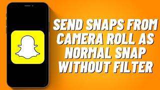 How to Send Snaps From Camera Roll as Normal Snap Without Filter (2023)