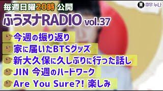 【毎週日曜 ふうヌナRADIO Vol.37】BTS最新情報 ふうヌナ 中の人ラジオ！今週の振り返り、バンタングッズ、新大久保に行った、ジンのハードワーク、ジミンとグクのAre You Sure?!