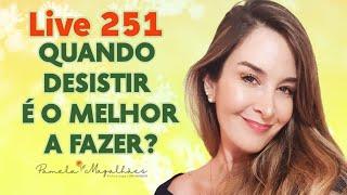 Live251: Quando desistir é o melhor a fazer?