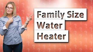 What size electric tankless water heater do I need for a family of 4?