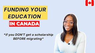 WAYS TO FUND YOUR EDUCATION IN CANADA IF YOU DON'T GET A SCHOLARSHIP BEFORE MIGRATING TO CANADA 