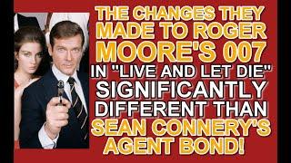 The changes made to ROGER MOORE'S 007 in "LIVE & LET DIE" VERY DIFFERENT than Sean Connery's Bond!