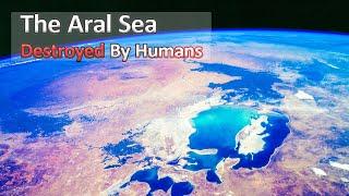 The Aral Sea Destroyed 4th Largest Lake by humans, Why?