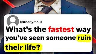 What's the fastest way you've seen someone ruin their life?