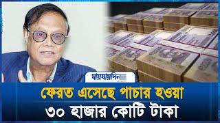 পাচার ৩০ হাজার কোটি টাকা ব্যাংকে ফেরত এসেছে | Bangladesh Bank |