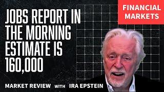 Fin Mkts. Mkt looking for 160,000 new jobs;  Ira Epstein's Financial Markets Video 9 5 2024