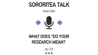 What does "Do Your Research" Mean? | KelsTells SororiTEA Talk