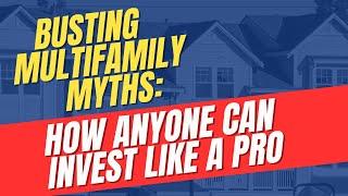 Busting Multifamily Myths: How Anyone Can Invest Like a Pro