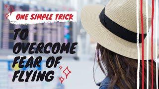 Overcoming fear of flying II How I ended my fear of flying using ONE simple trick