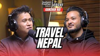 Episode 241: Kanchan Rai aka Ghumante | Travelling, Tourism, Culture, Youth |Sushant Pradhan Podcast