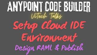 ViTech Talks | How To Setup AnyPoint Code Builder With Cloud IDE | Design Sample RAML & Publish