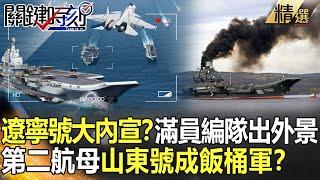 【精選】大內宣？遼寧號滿員編隊「出外景」 第二航母山東號成飯桶軍？【關鍵時刻】-劉寶傑 林廷輝 吳子嘉 李正皓 王瑞德 林廷輝