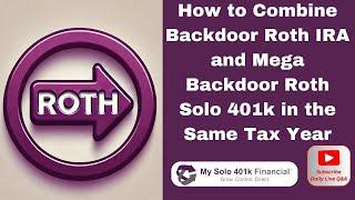 Maximize Roth: How to Combine Backdoor Roth IRA & Mega Backdoor Roth Solo 401k in Same Tax Year