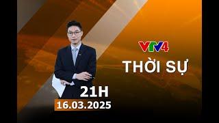 Bản tin thời sự tiếng Việt 21h - 16/03/2025 | VTV4