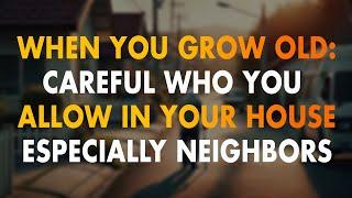 When You Grow Old: CAREFUL Who You Allow in Your House - Especially Neighbors