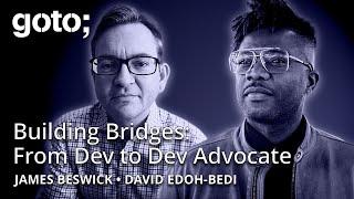 Building Bridges: From Developer to Developer Advocate • David Edoh-Bedi & James Beswick • GOTO 2025