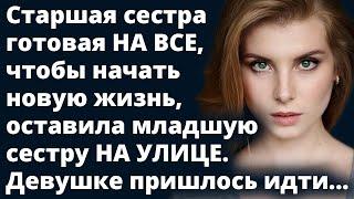 Ксения решила начать новую жизнь и оставила младшую сестру на УЛИЦЕ Истории любви Аудио рассказ