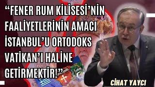 Cihat Yaycı : Türkiye Cumhuriyeti Devleti, Sözde “Ekümenik Patriklik” Rezaletine Dur Demelidir!