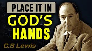 C.S. Lewis: Place it in GOD'S HANDS! He will be present in your DIFFICULTIES and TRIALS