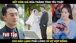 Kết Hôn Giả Hóa Thành Tình Yêu Thật: CEO máu Lạnh phải lòng Cô Vợ hợp đồng #phimhay