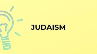 What is the meaning of the word JUDAISM?