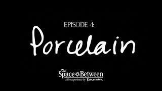 'The Space Between' - Episode 4 ⟦Porcelain⟧