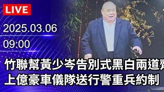 【LIVE直播】竹聯幫黃少岑告別式黑白兩道齊聚　上億豪車儀隊送行警重兵約制｜2025.03.06｜Taiwan News Live｜台灣のニュース生放送｜ 대만 뉴스 방송 @ChinaTimes