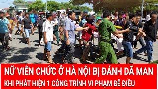 Tin nóng: Nữ viên chức ở Hà Nội bị đánh dã man khi phát hiện 1 công trình vi phạm đê điều