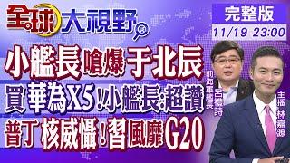 小艦長嗆爆于北辰｜買華為X5!小艦長:超讚｜普丁核威懾!習近平風靡G20【#全球大視野】20241119完整版 @全球大視野Global_Vision