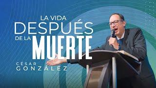 La vida después de la muerte | Pr. César González | VNPEM Norte