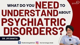 What do You Need to Understand About Psychiatric Disorders? | Dr. JPS Bhatia | The Hermitage Rehab