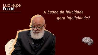 A busca da felicidade gera infelicidade? | Luiz Felipe Pondé