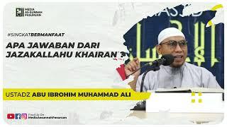 APA JAWABAN DARI JAZAKALLAHU KHAIRAN ? | Ustadz Abu Ibrohim Muhammad Ali