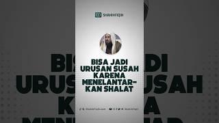 Bisa jadi urusanmu susah karena sering menelantarkan sholat. #shahihfiqih #shalat