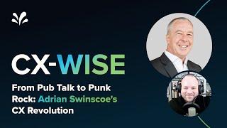 From Pub Talk to Punk Rock: Adrian Swinscoe’s CX Revolution | CX-WISE Ep.24