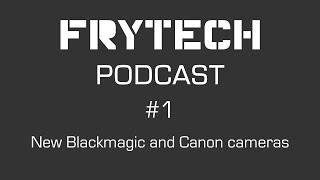 New Blackmagic and Canon cameras - Frytech Podcast - Episode 1