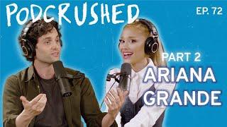 Ariana Grande (Part 2) | Podcrushed | Ep 72