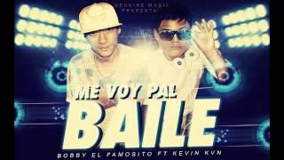 BOBBY EL FAMOSITO Ft. KEVIN KVN - ME VOY PAL BAILE (ESTRENO 2013)