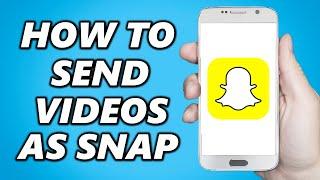 How to Send Videos as Snaps on Snapchat (2024)