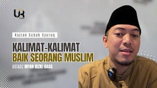 KALIMAT-KALIMAT BAIK - Ust.Irfan Rizki Haas M.Ag