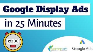 Google Display Ads Tutorial for Beginners in 25 Minutes - How To Create Google Display Network Ads