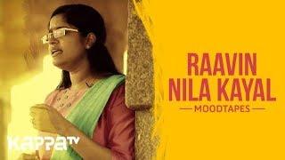 Raavin Nila Kayal - Lakshmi Jayakrishnan - Moodtapes - Kappa TV