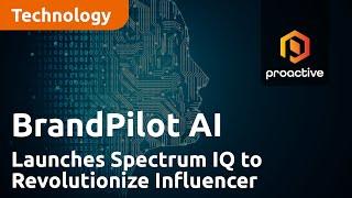 BrandPilot AI Launches Spectrum IQ to Revolutionize Influencer Marketing and Prepares for US Listing