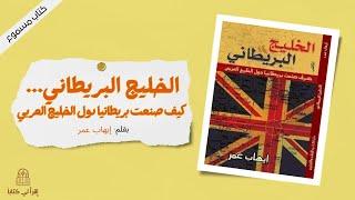 كتاب " الخليج البريطاني ... كيف صنعت بريطانيا دول الخليج العربي " -- بقلم : إيهاب عمر