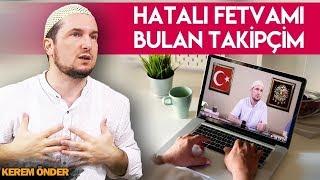 Hatalı fetvamı bulan takipçim! / Kerem Önder