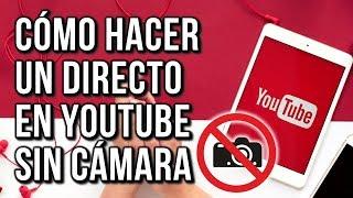 Como Hacer un Directo en Youtube Sin Camara