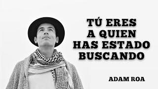 Tu eres la persona que has estado buscando | Adam Roa