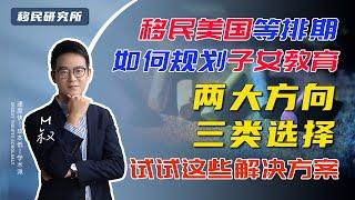 美国移民等排期解决方案 | 移民美国等排期中，该如何规划子女教育？这里有两大方向三类选择供参考# 移民美国 #美国陪读 #陪读签证 #子女教育 #移民生活 #海外教育 #美国教育 #美国移民 #移民