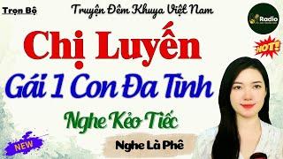 5 Phút Nghe Truyện Ngủ Ngon – Chị Luyến Gái 1 Con Đa Tình | Kể Chuyện Đêm Khuya Thầm Kín Đặc Sắc